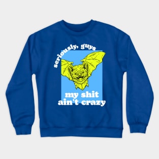 Seriously, Guys, I'm Not Bat Shit Crazy Crewneck Sweatshirt